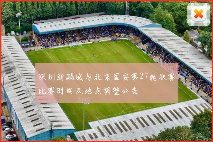 深圳新鹏城与北京国安第27轮联赛比赛时间及地点调整公告