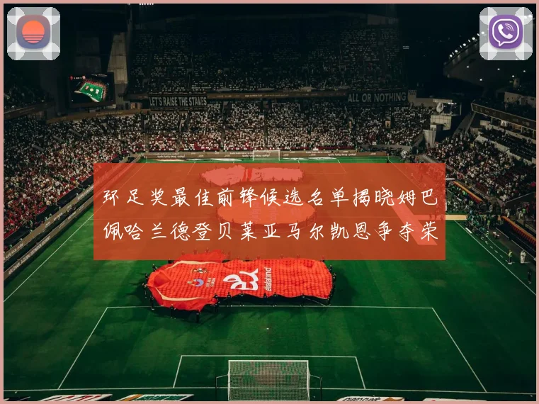 环足奖最佳前锋候选名单揭晓姆巴佩哈兰德登贝莱亚马尔凯恩争夺荣誉
