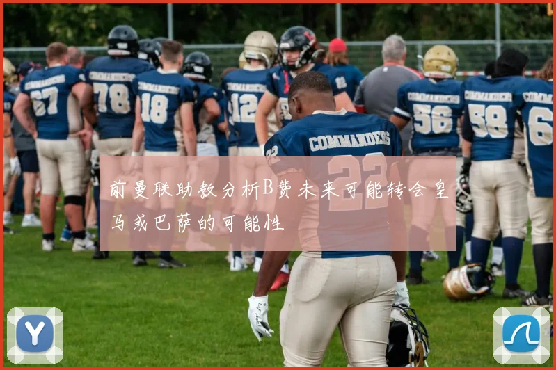 前曼联助教分析B费未来可能转会皇马或巴萨的可能性