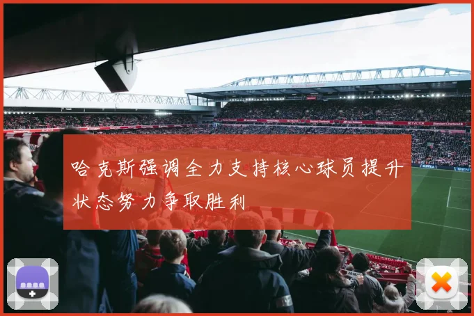 哈克斯强调全力支持核心球员提升状态努力争取胜利