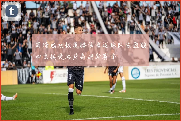 周琦成功恢复腰伤重返球队陈盈骏回京接受治疗备战新赛季