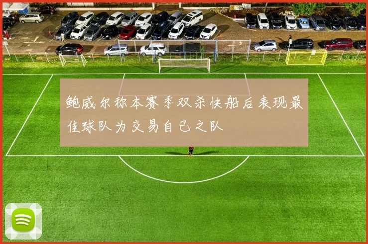 鲍威尔称本赛季双杀快船后表现最佳球队为交易自己之队